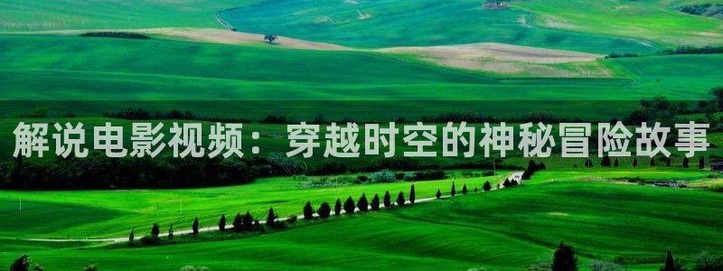 将夜2人人影院：解说电影视频：穿越时空的神秘冒险故事