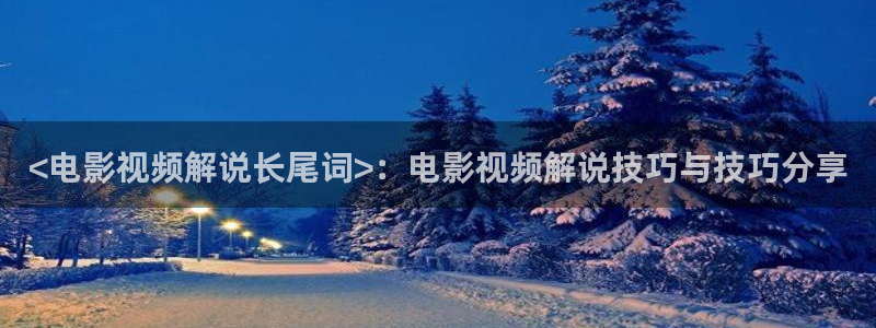 51人人影院：<电影视频解说长尾词>：电影视频解说技巧与技巧分享