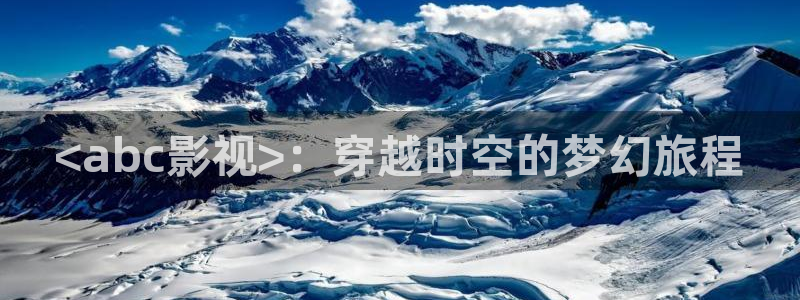 人人影院在线电视剧：<abc影视>：穿越时空的梦幻旅程