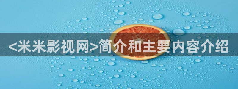 人人影院电影免费观看：<米米影视网>简介和主要内容介绍