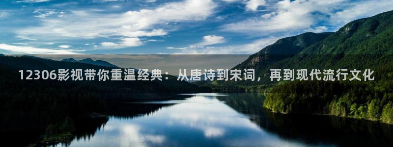 人人视频app：12306影视带你重温经典：从唐诗到宋词，再到现代流行文化